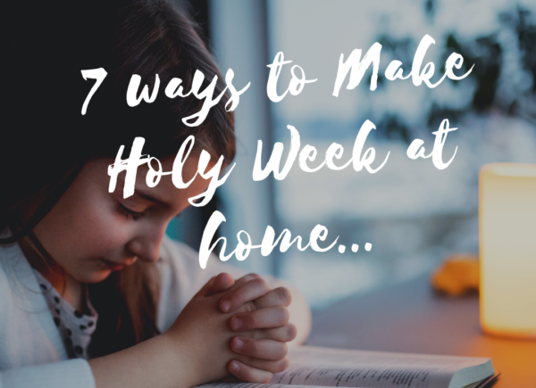 7 ways to make holy week