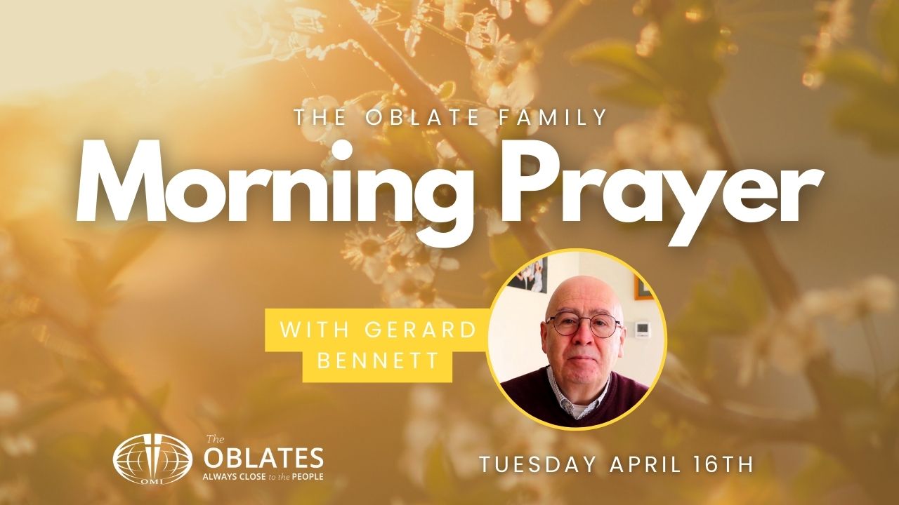 Gerard Bennett Oblate family Morning Prayer Tuesday April 16th 2024