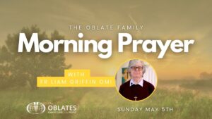 SUNday May 5TH 2024 Oblate Family Morning Prayer Fr LIAM GRIFFIN OMI