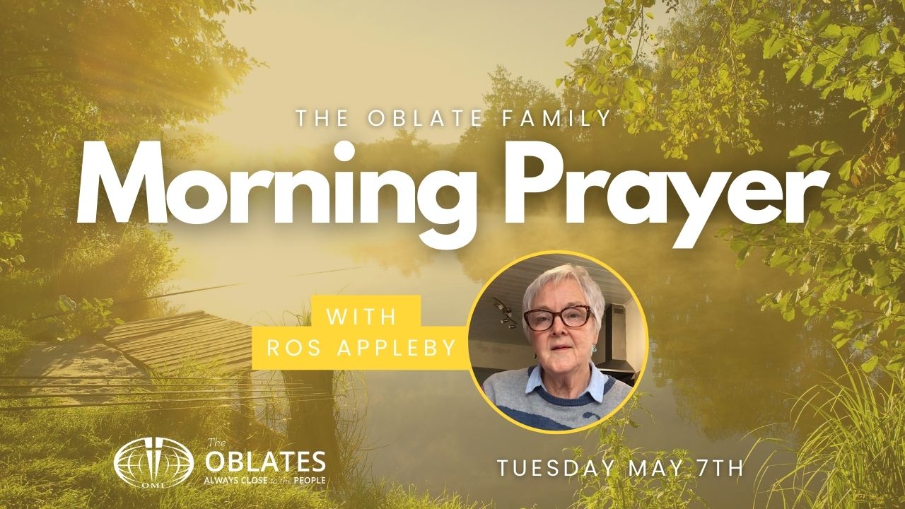 Tuesday May 7th 2024 Oblate Family Morning Prayer Ros Appleby