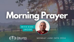 Morning Prayer Oblate Family MonDAY JUNE 24th 2024