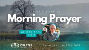 Morning Prayer Oblate Family THURSDAY JUNE 27th 2024