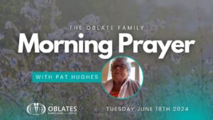 Morning Prayer Oblate Family Tuesday June 18th 2024