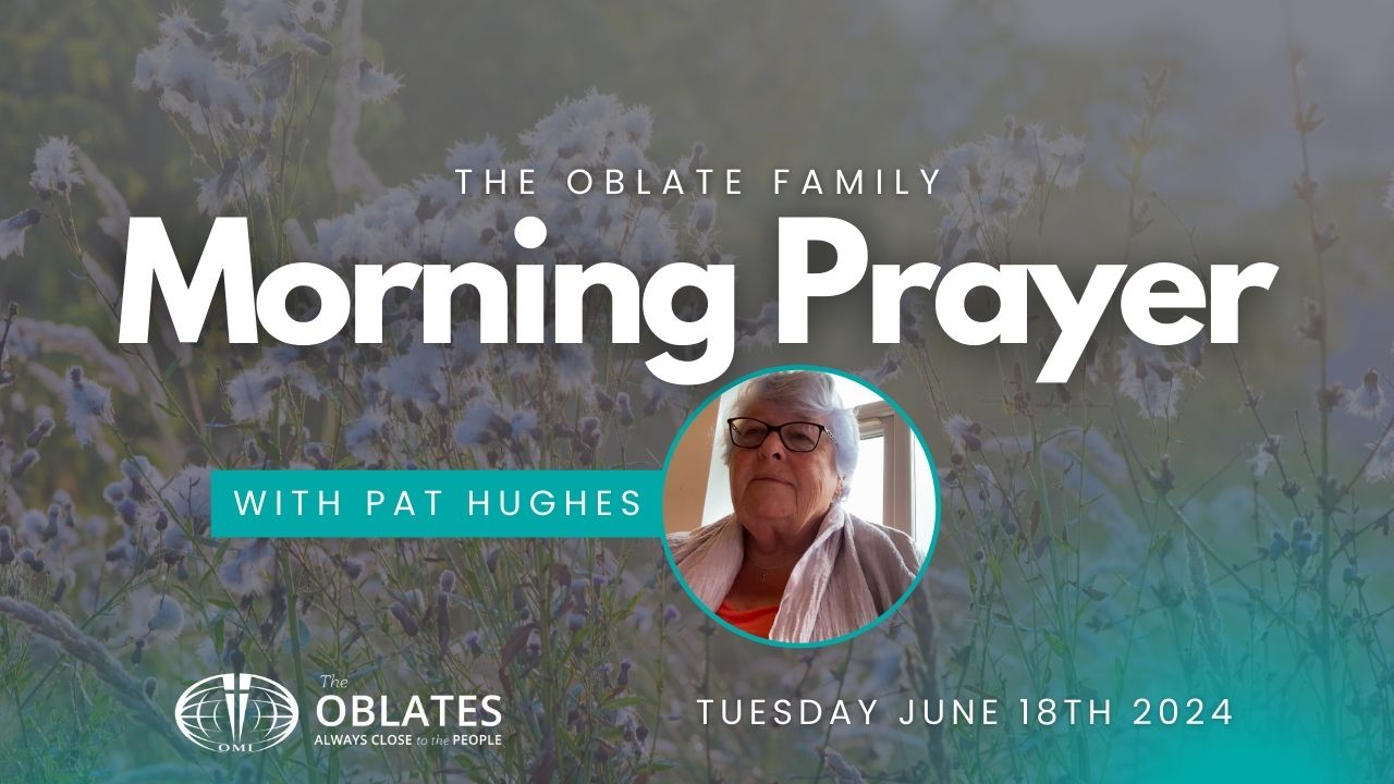 Morning Prayer Oblate Family Tuesday June 18th 2024