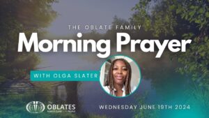 Morning Prayer Oblate Family Wednessday June 19th 2024