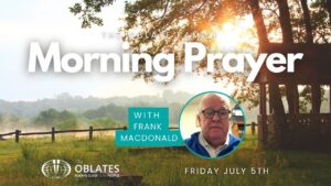 Morning Prayer Oblate Family FRIDAY JUly 5th 2024