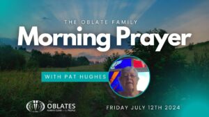 The Oblate Family Morning Prayer Friday 12th July 2024 Pat Hughes