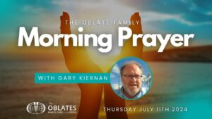 The Oblate Family Morning Prayer Thursday 11th July 2024 Gary Kiernan