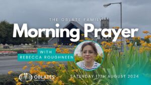 The Oblate Family Morning Prayer Saturday 17th August 2024