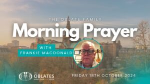 The Oblate Family Morning Prayer Friday 18th October 2024